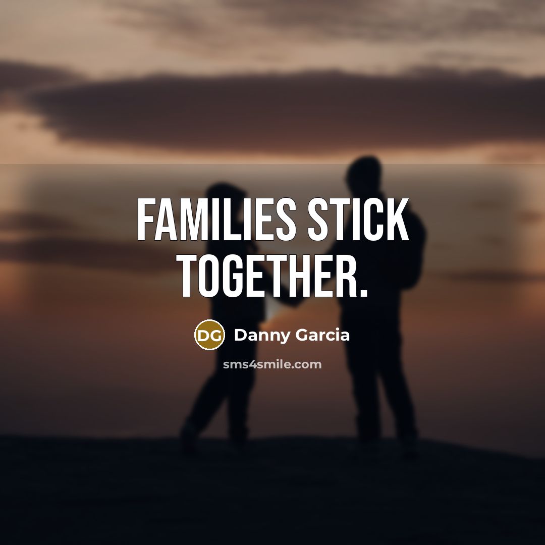 “Families stick together.…” quote by Danny Garcia