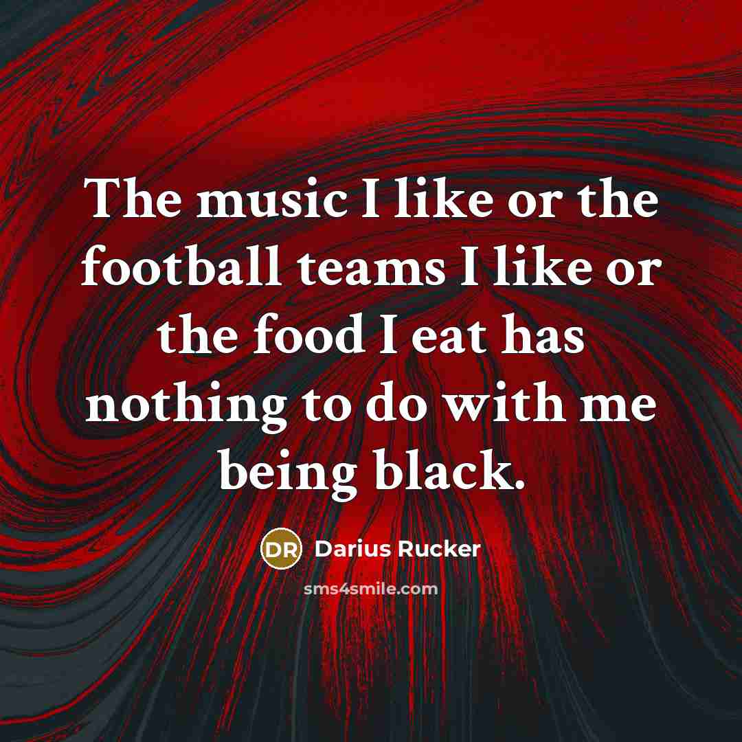 “The music I like or the football teams I like…” quote by Darius Rucker