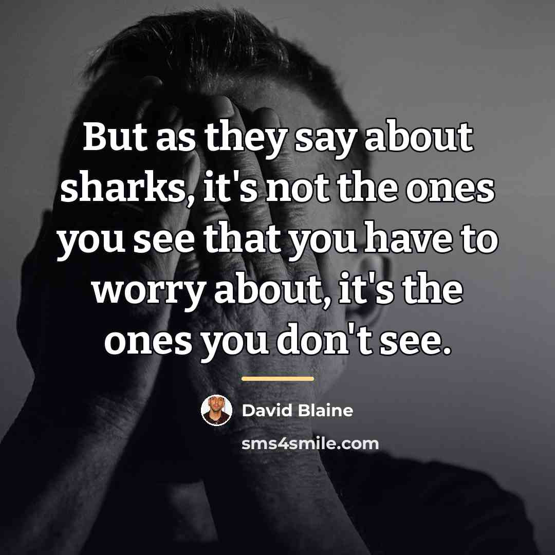 “But as they say about sharks, it's not the ones…” quote by David Blaine