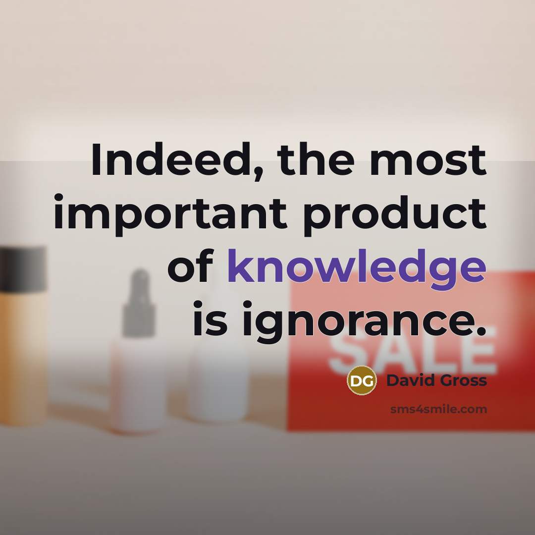 “Indeed, the most important product of knowledge is ignorance.…” quote by David Gross