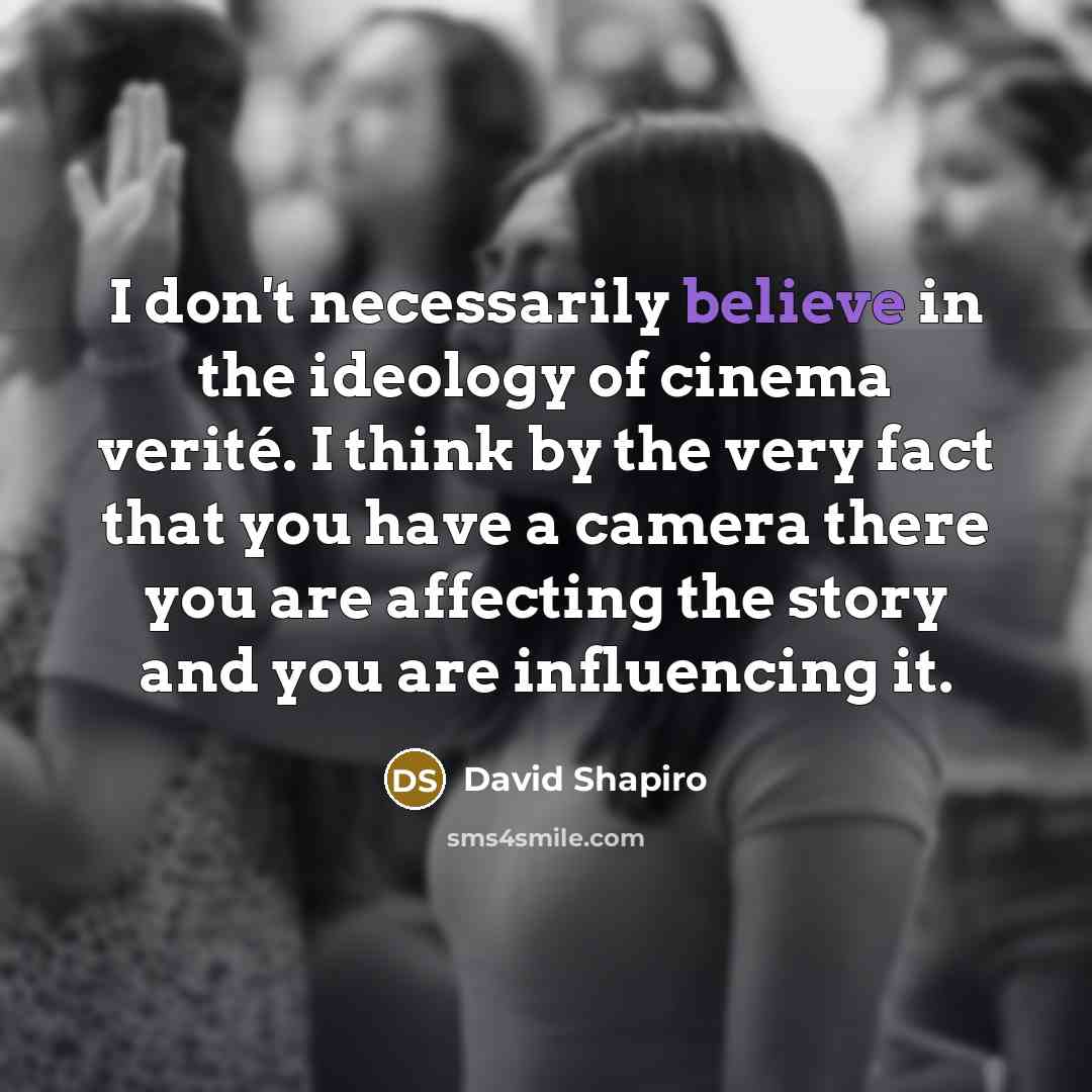 “I don't necessarily believe in the ideology of cinema verité.…” quote by David Shapiro