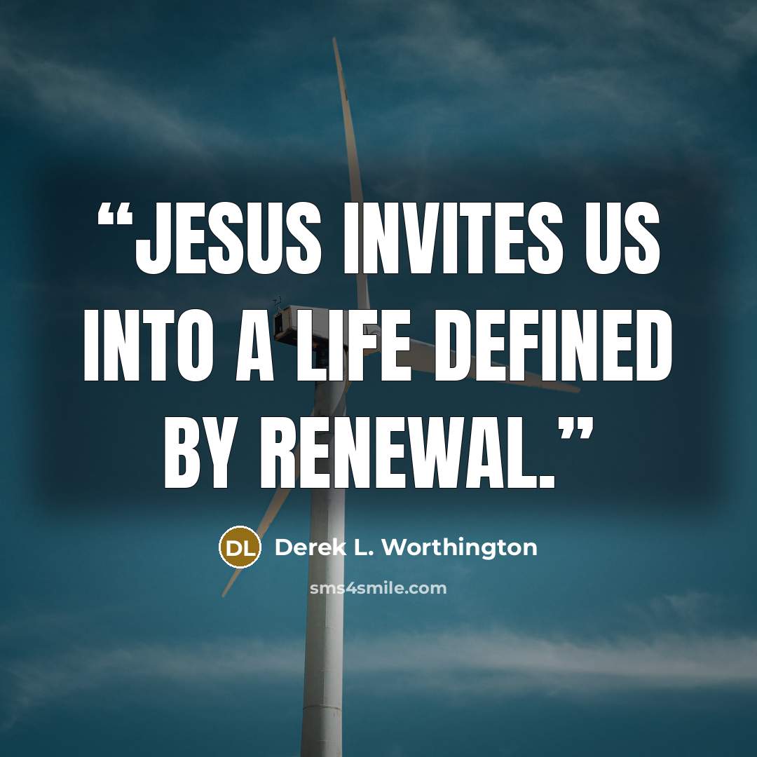 “Jesus invites us into a life defined by renewal.” quote by Derek L. Worthington