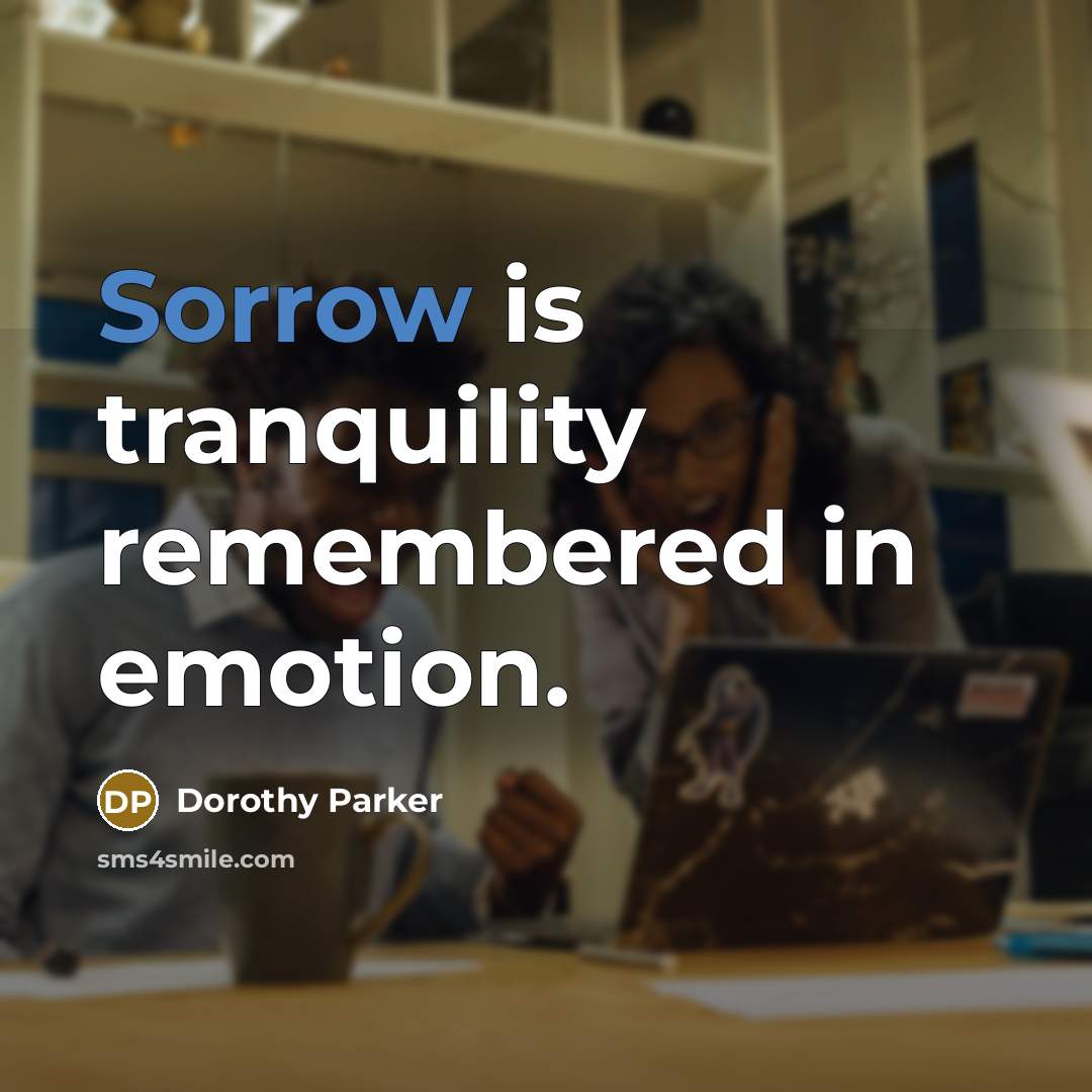 “Sorrow is tranquility remembered in emotion.…” quote by Dorothy Parker