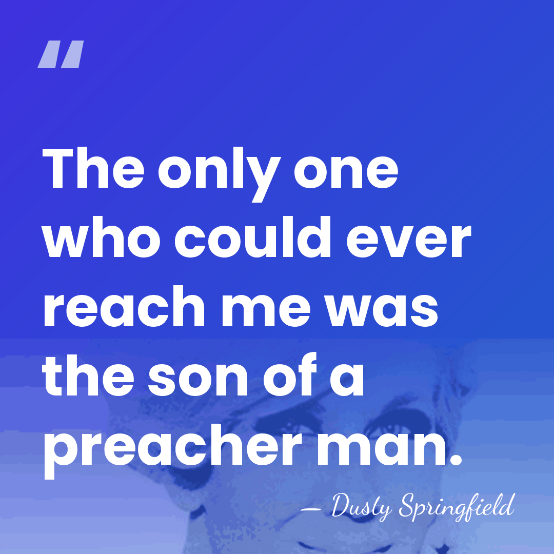 The only one who could ever reach me was the son of&hellip; - Dusty Springfield