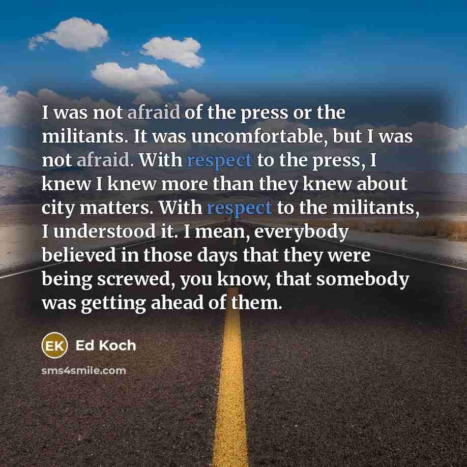 “I was not afraid of the press or the militants.…” quote by Ed Koch