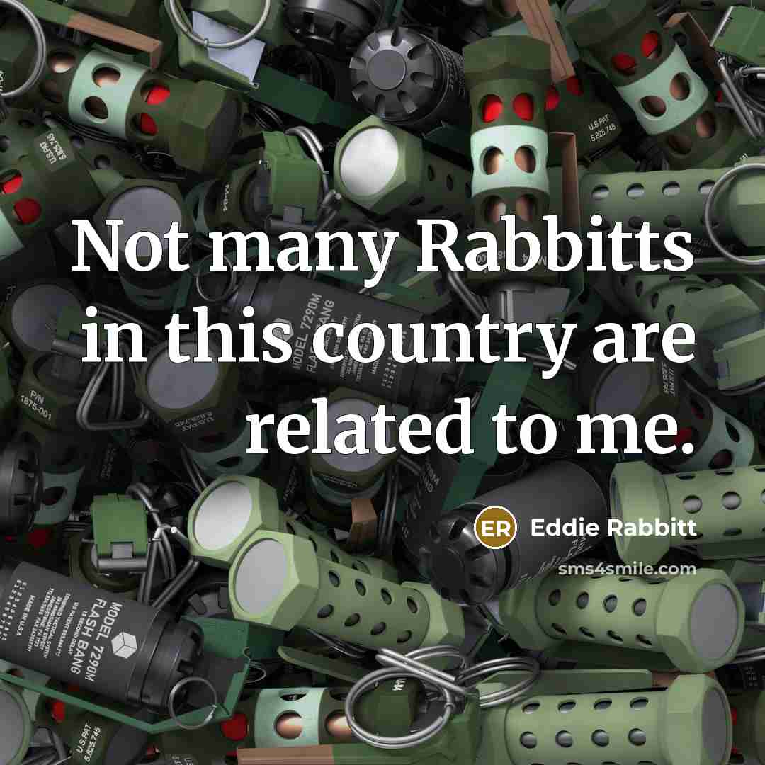 “Not many Rabbitts in this country are related to me.…” quote by Eddie Rabbitt