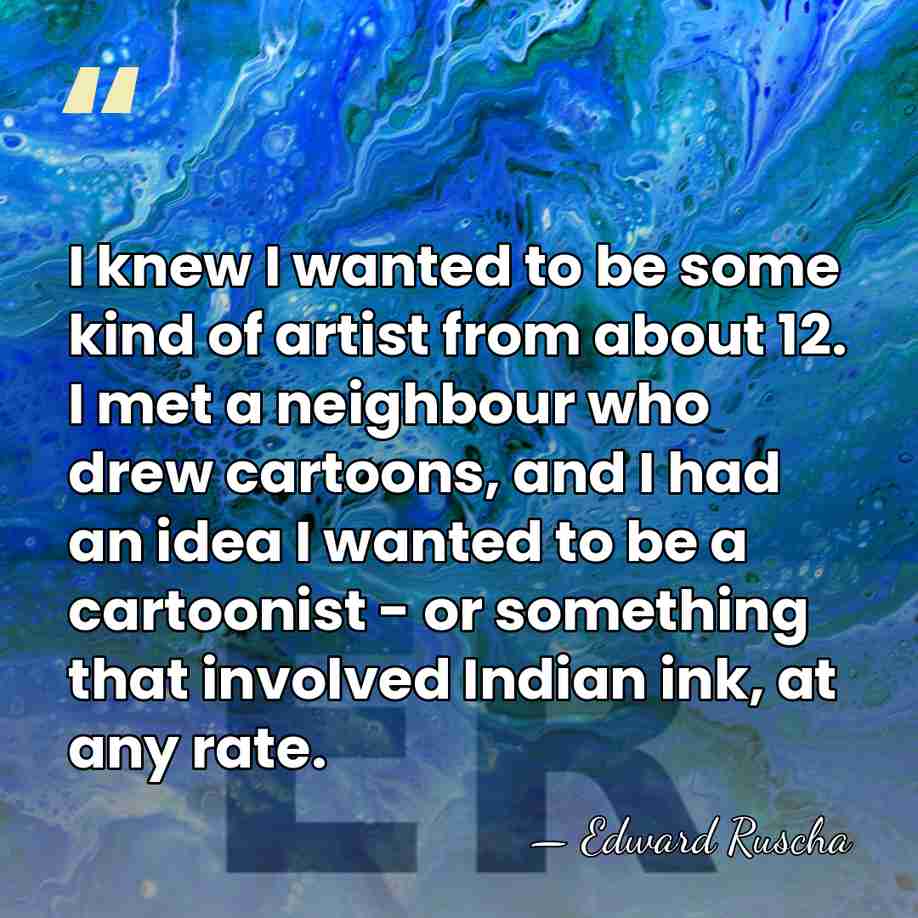 I knew I wanted to be some kind of artist from about&hellip; - Edward Ruscha