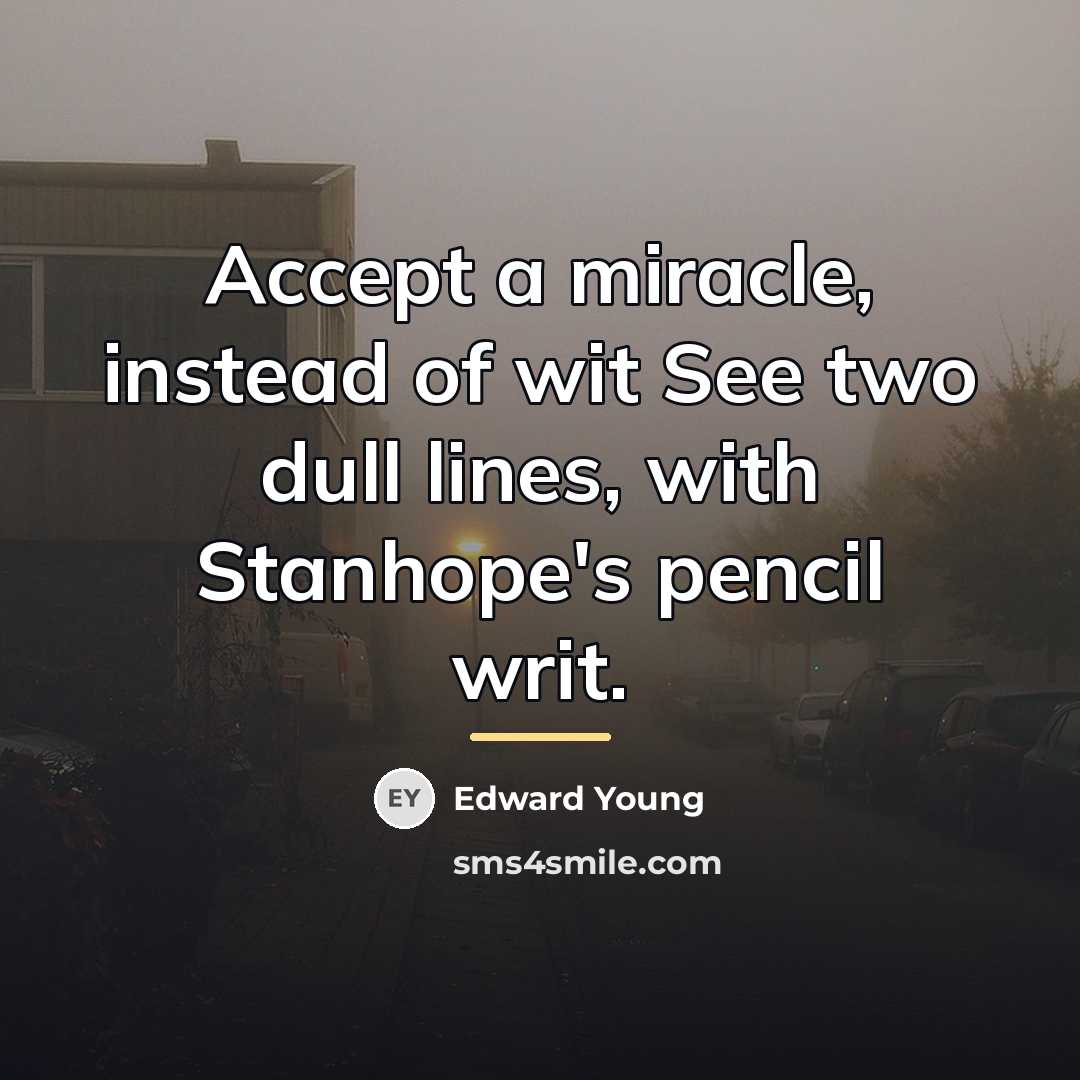 “Accept a miracle, instead of wit See two dull lines,…” quote by Edward Young