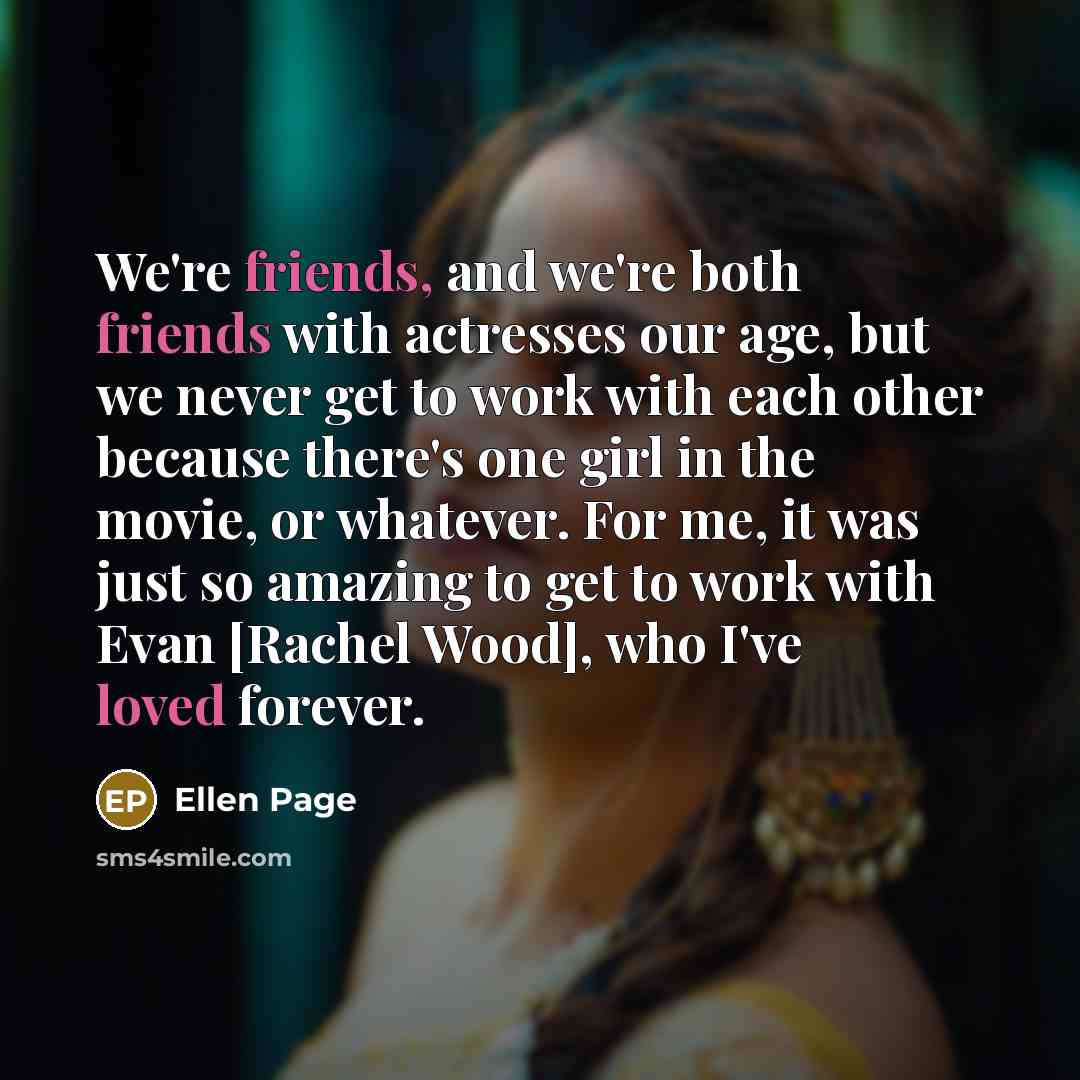 “We're friends, and we're both friends with actresses our age,…” quote by Ellen Page