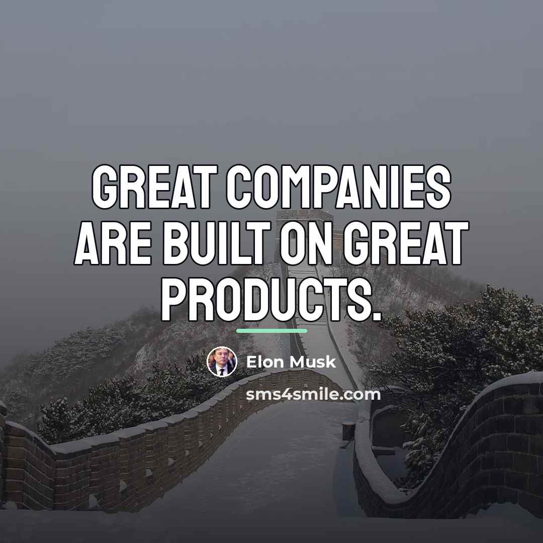 “Great companies are built on great products.…” quote by Elon Musk