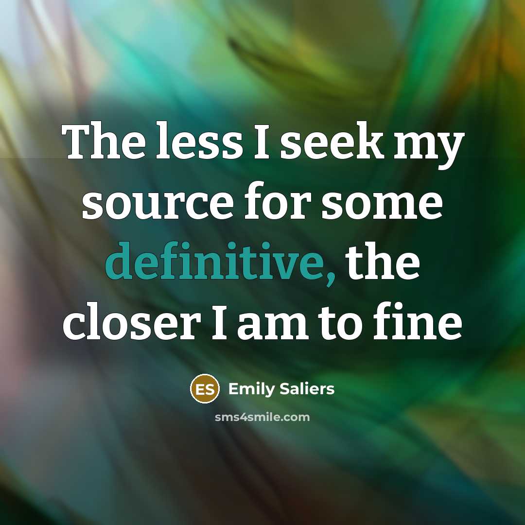 “The less I seek my source for some definitive, the…” quote by Emily Saliers
