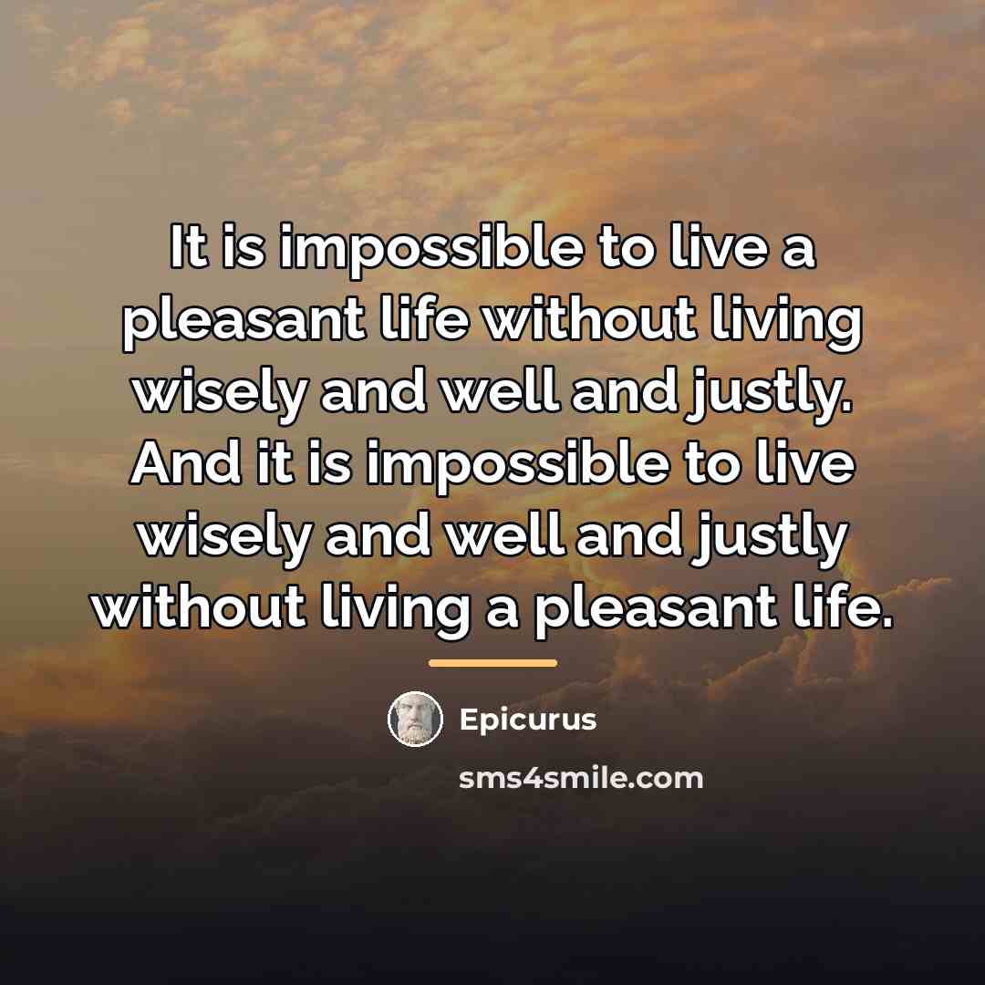“It is impossible to live a pleasant life without living…” quote by Epicurus