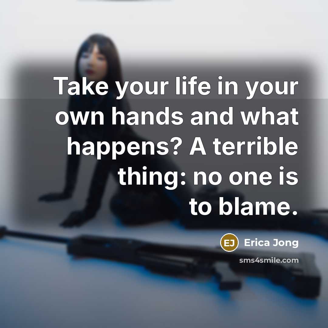 “Take your life in your own hands and what happens?…” quote by Erica Jong