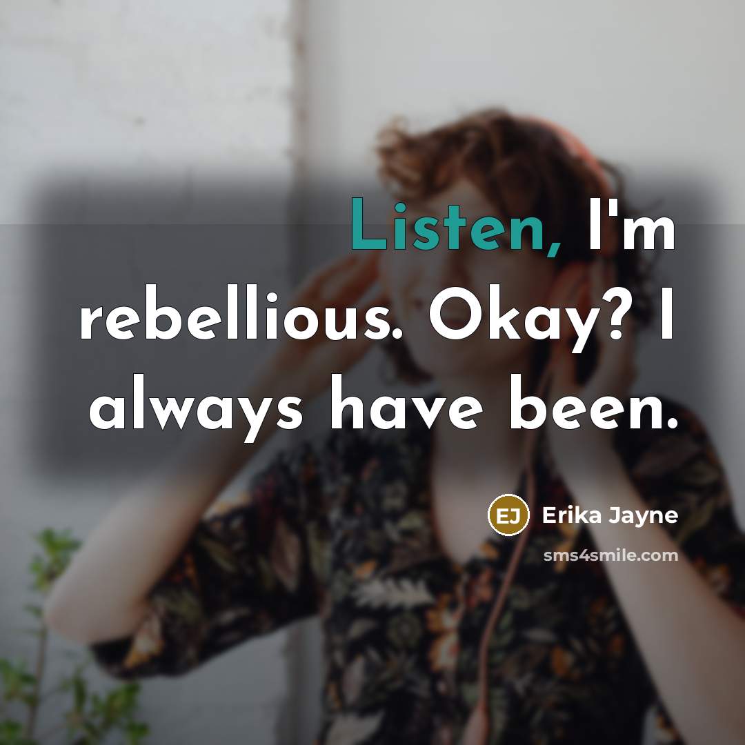 “Listen, I'm rebellious. Okay? I always have been.…” quote by Erika Jayne