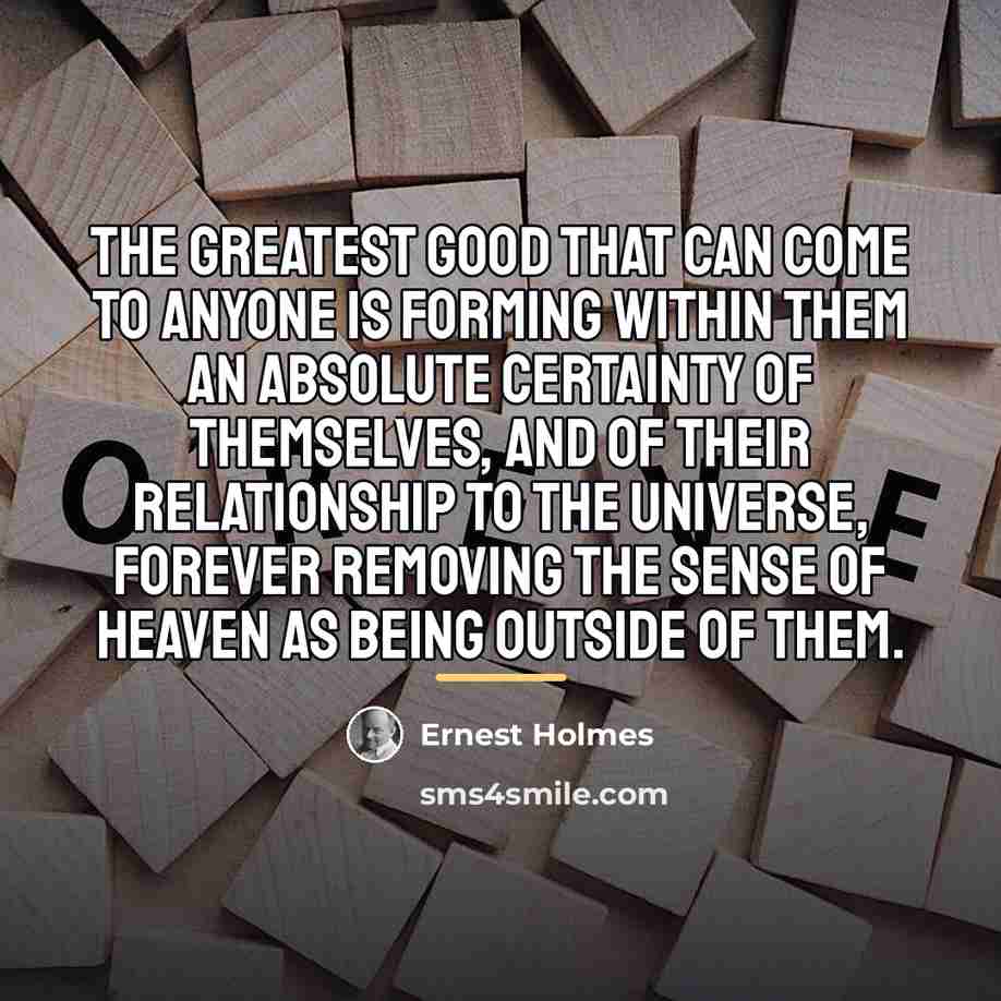 “The greatest good that can come to anyone is forming…” quote by Ernest Holmes