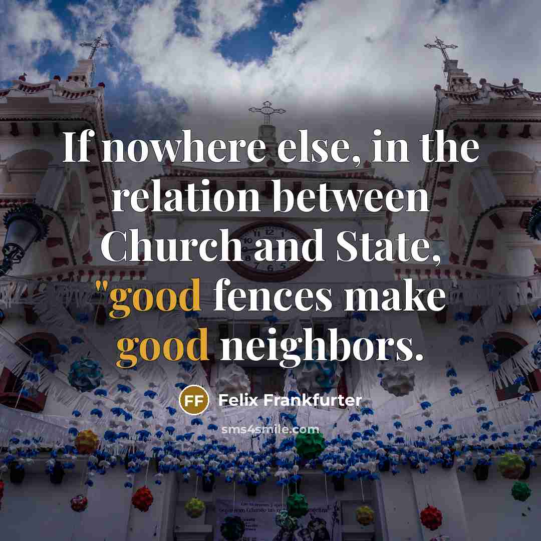 “If nowhere else, in the relation between Church and State,…” quote by Felix Frankfurter