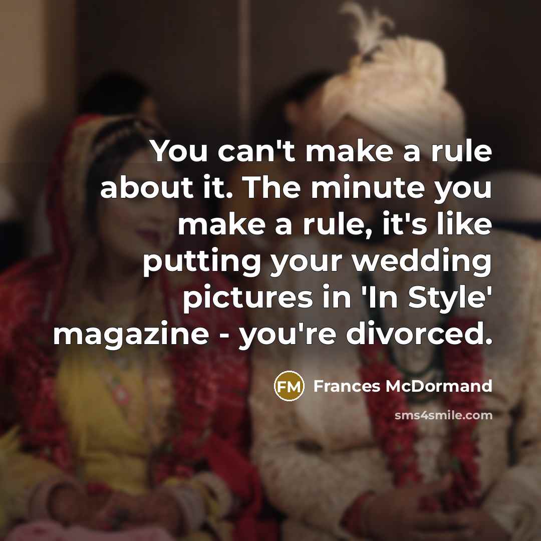 “You can't make a rule about it. The minute you…” quote by Frances McDormand