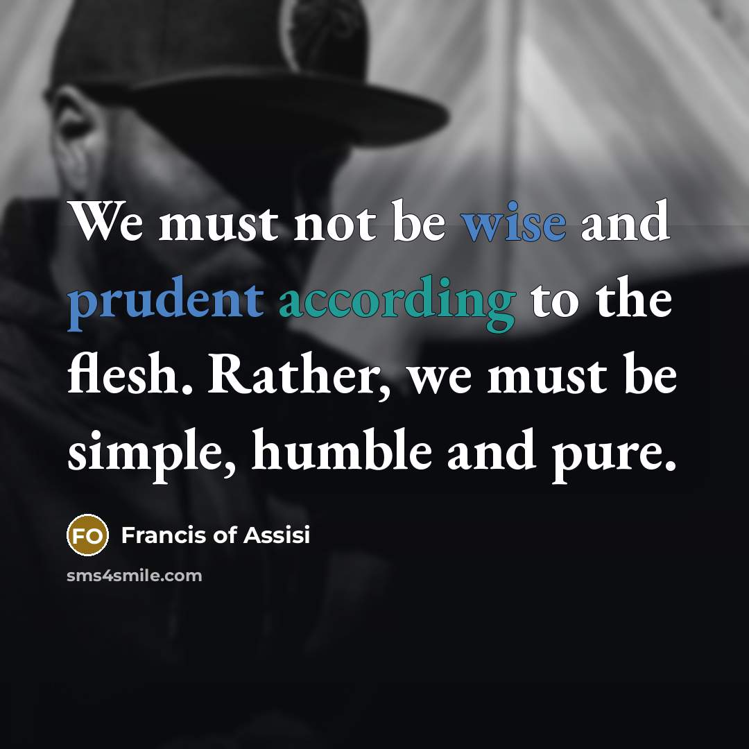 “We must not be wise and prudent according to the…” quote by Francis of Assisi