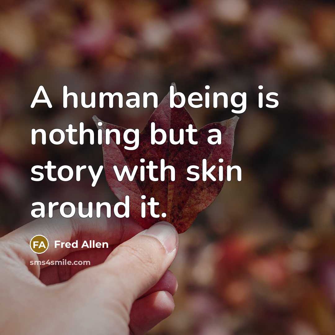 “A human being is nothing but a story with skin around it.” quote by Fred Allen