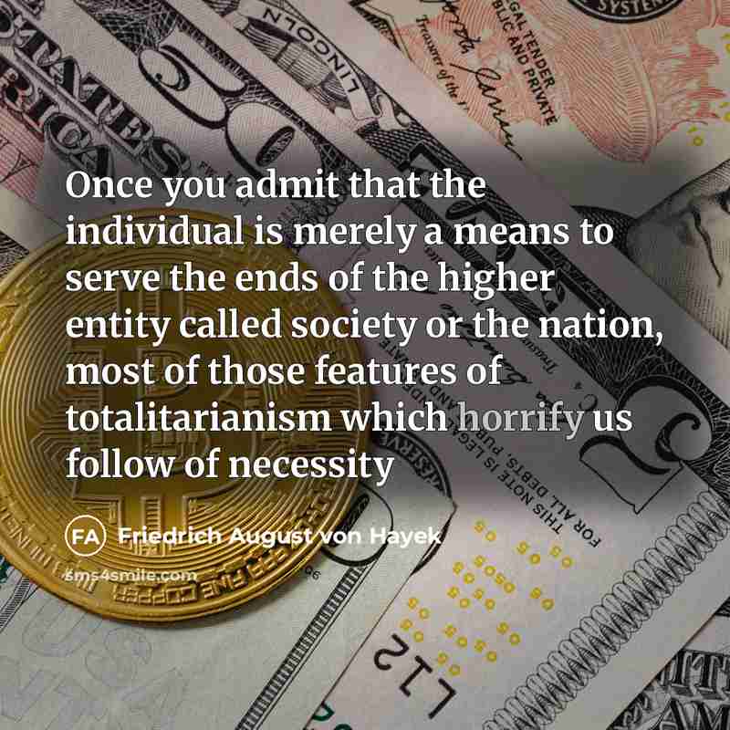 “Once you admit that the individual is merely a means…” quote by Friedrich August von Hayek
