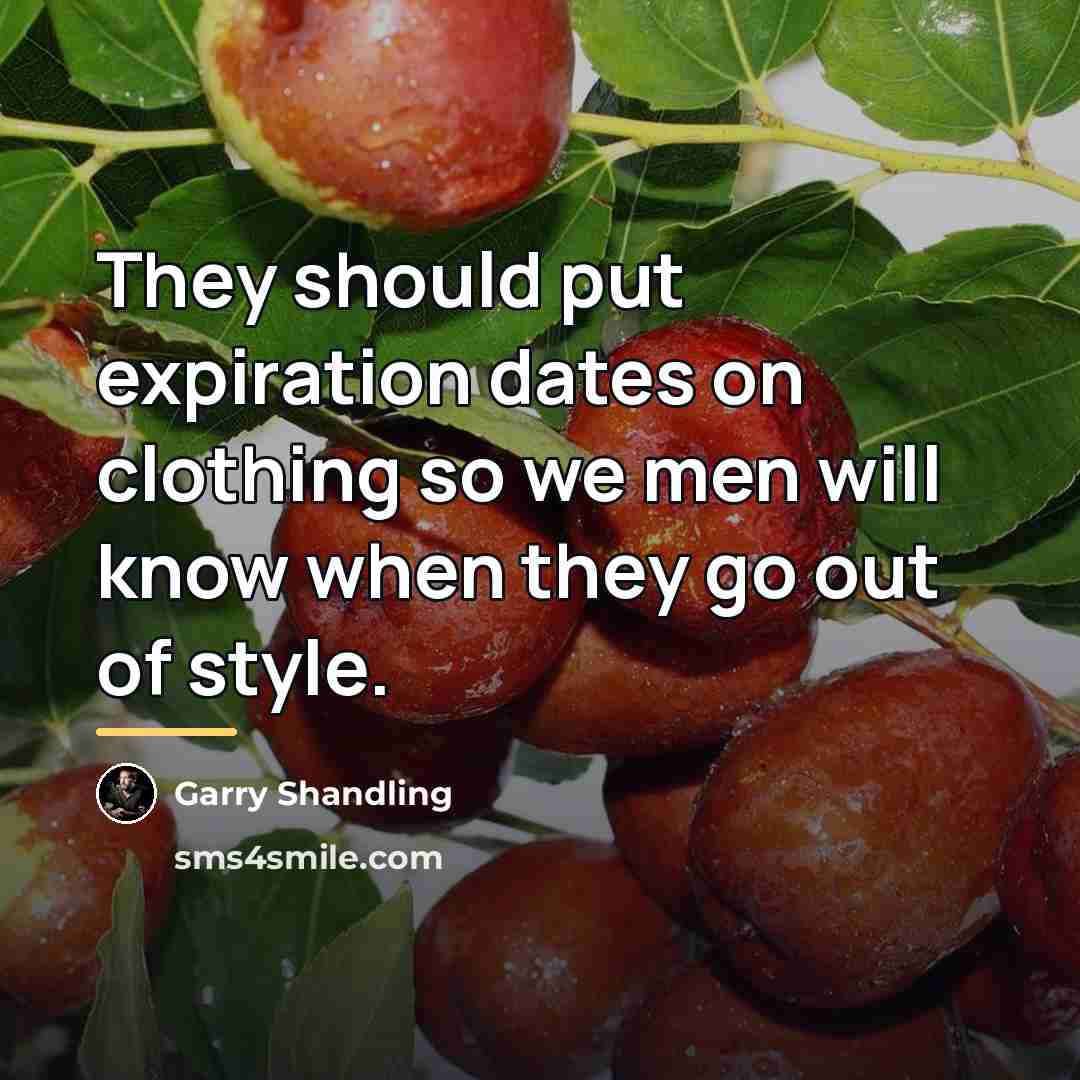 “They should put expiration dates on clothing so we men…” quote by Garry Shandling