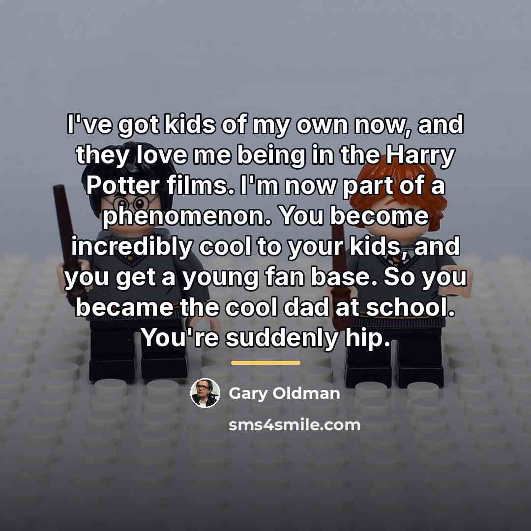 “I've got kids of my own now, and they love…” quote by Gary Oldman