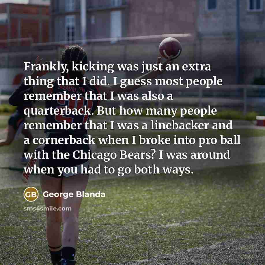 “Frankly, kicking was just an extra thing that I did.…” quote by George Blanda