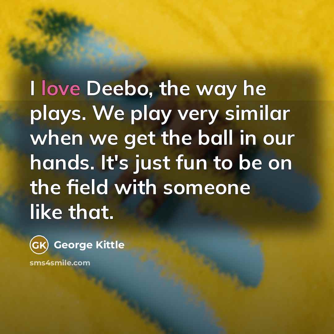 “I love Deebo, the way he plays. We play very…” quote by George Kittle