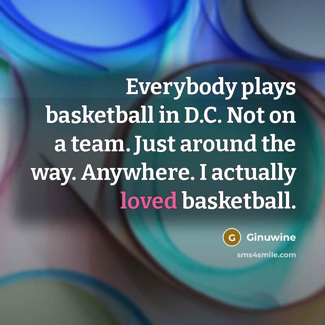“Everybody plays basketball in D.C. Not on a team. Just…” quote by Ginuwine