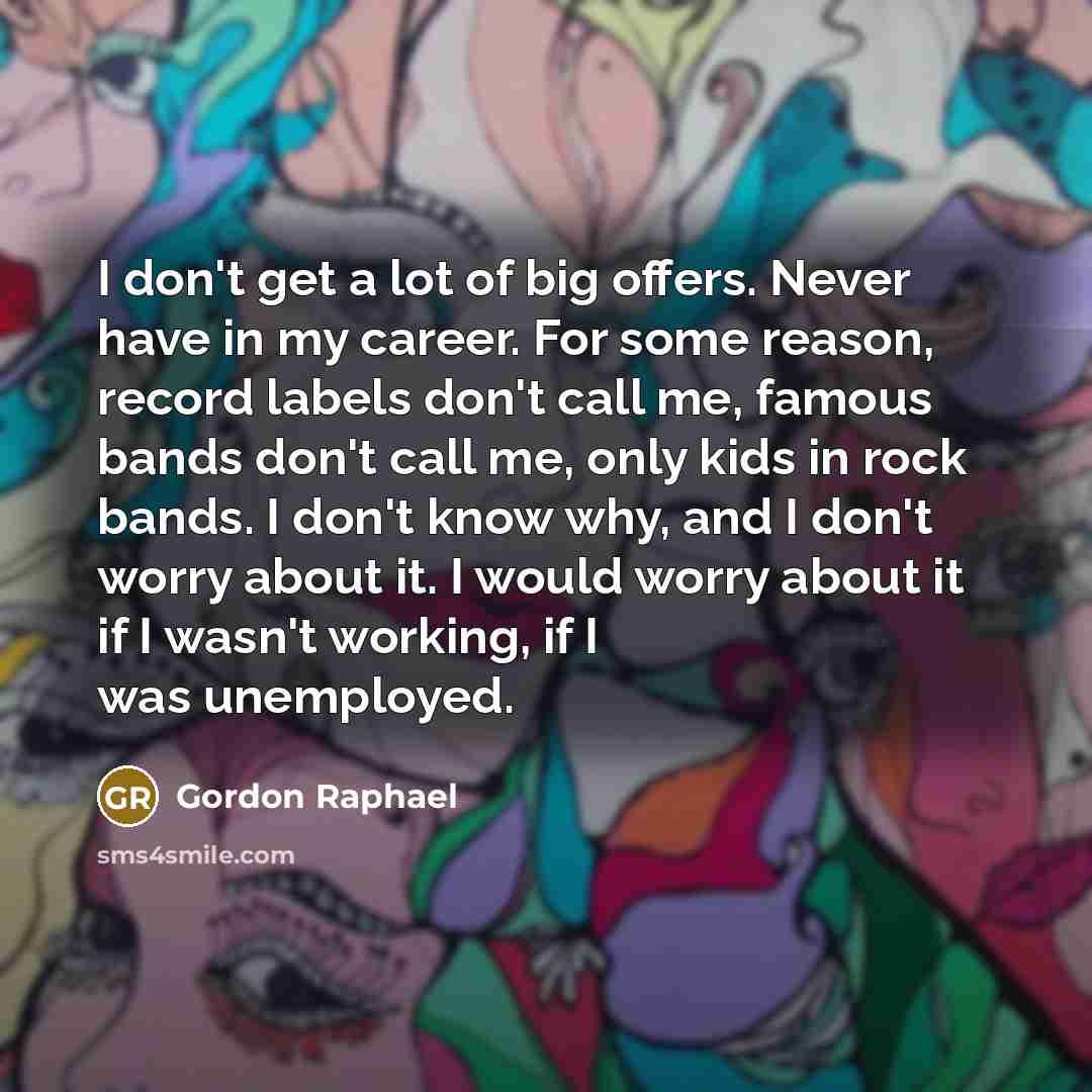 “I don't get a lot of big offers. Never have…” quote by Gordon Raphael