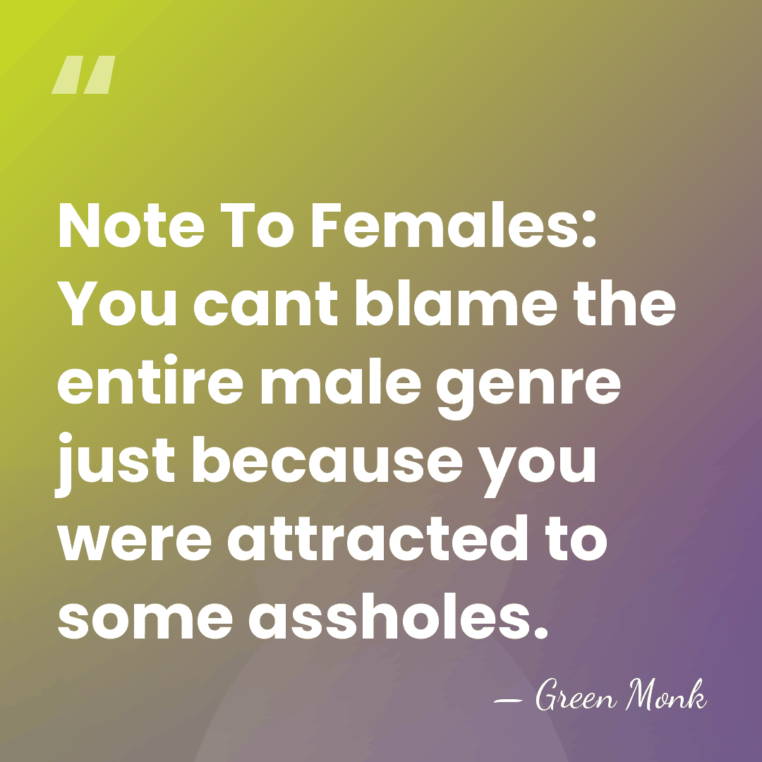 Note To Females: You cant blame the entire male genre just because&hellip; - Green Monk