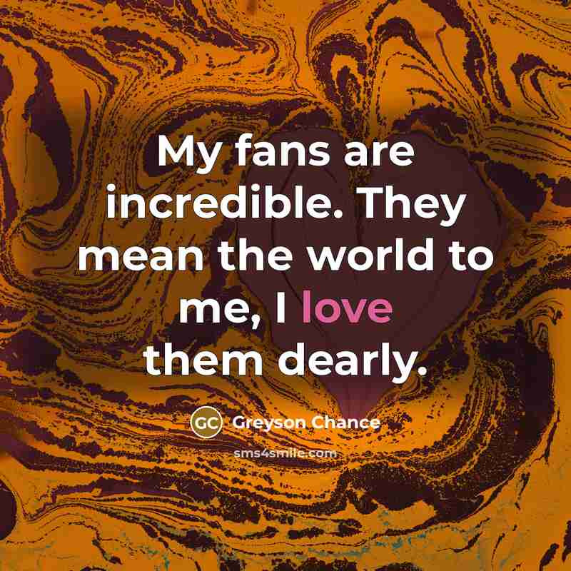 “My fans are incredible. They mean the world to me,…” quote by Greyson Chance