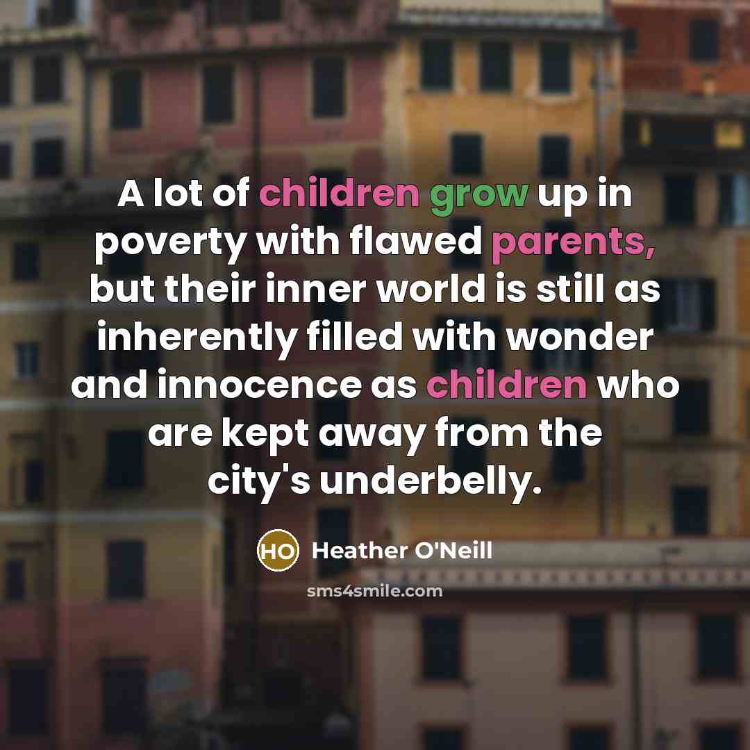 “A lot of children grow up in poverty with flawed…” quote by Heather O'Neill