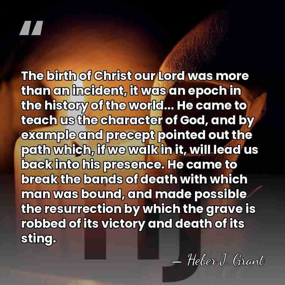 The birth of Christ our Lord was more than an incident, it&hellip; - Heber J. Grant