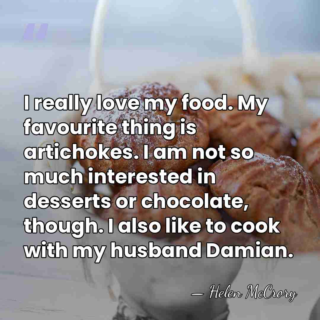 I really love my food. My favourite thing is artichokes. I am&hellip; - Helen McCrory