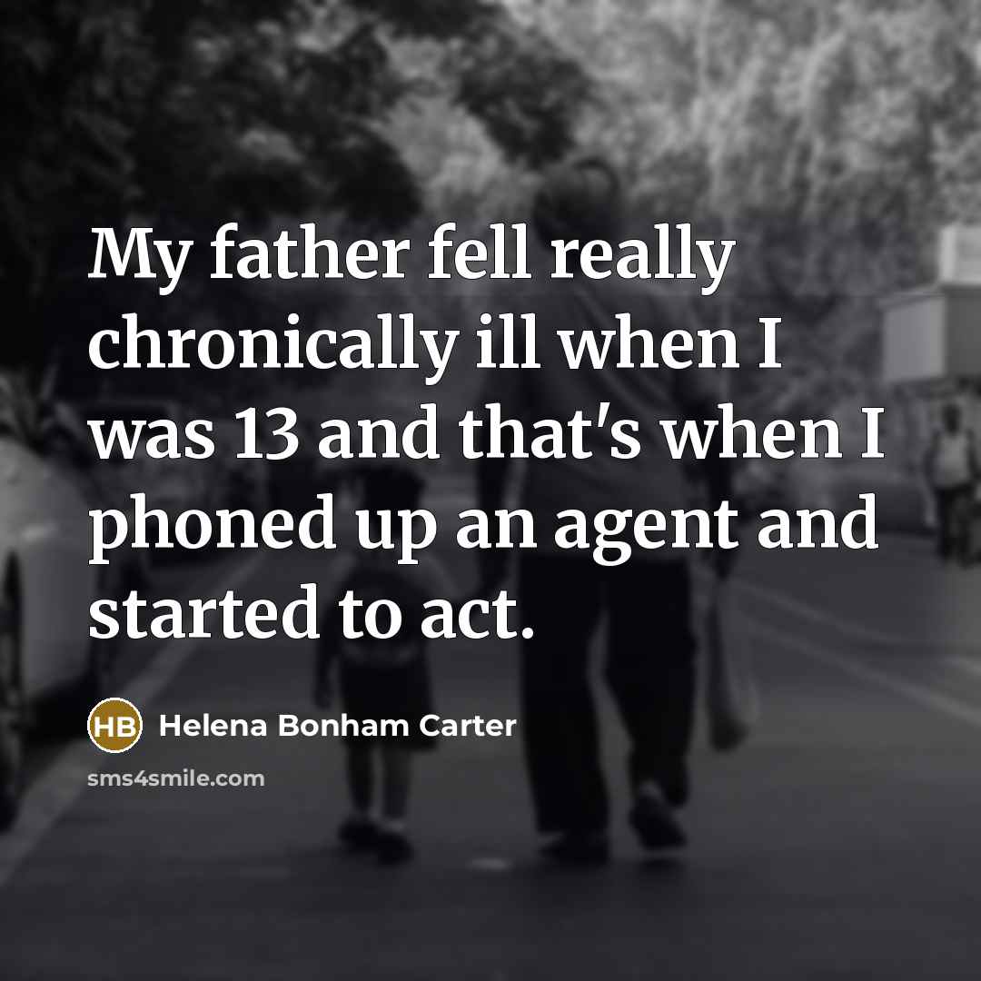 “My father fell really chronically ill when I was 13…” quote by Helena Bonham Carter