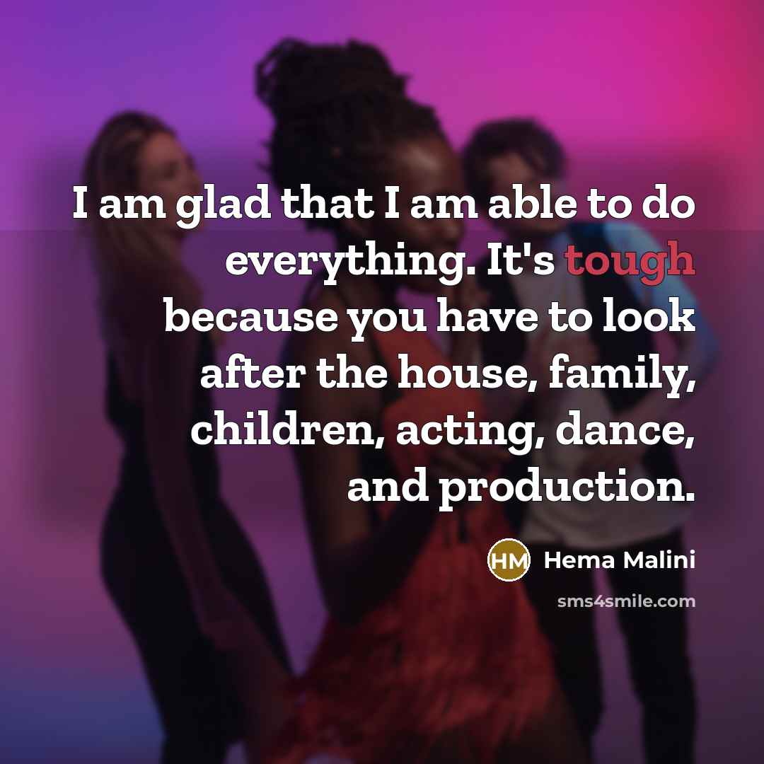 “I am glad that I am able to do everything.…” quote by Hema Malini