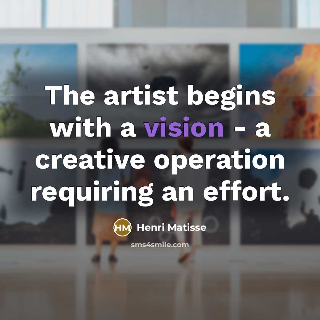 “The artist begins with a vision - a creative operation…” quote by Henri Matisse