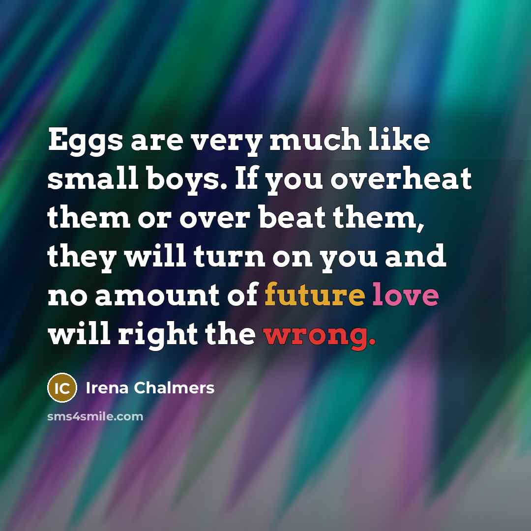 “Eggs are very much like small boys. If you overheat…” quote by Irena Chalmers