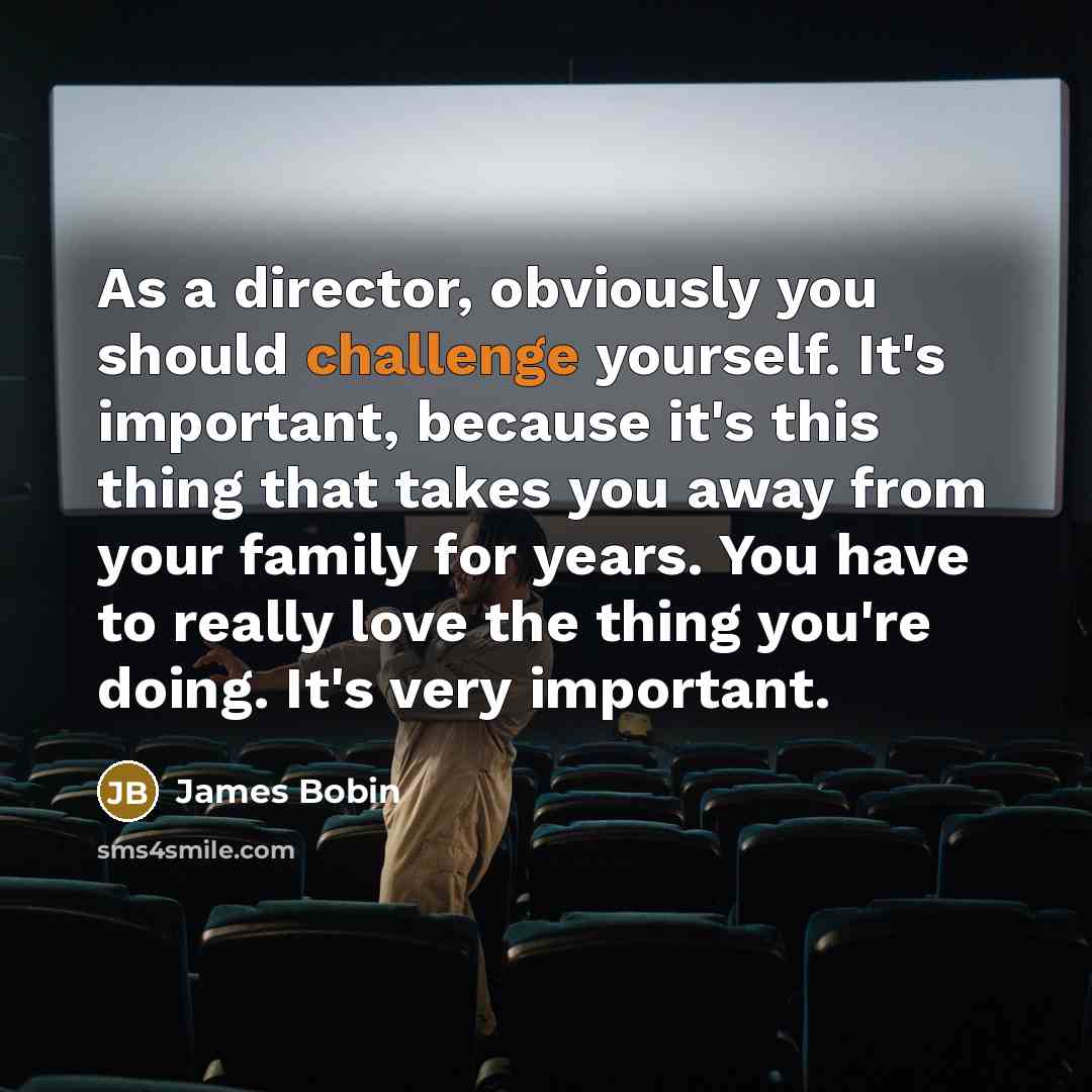 “As a director, obviously you should challenge yourself. It's important,…” quote by James Bobin
