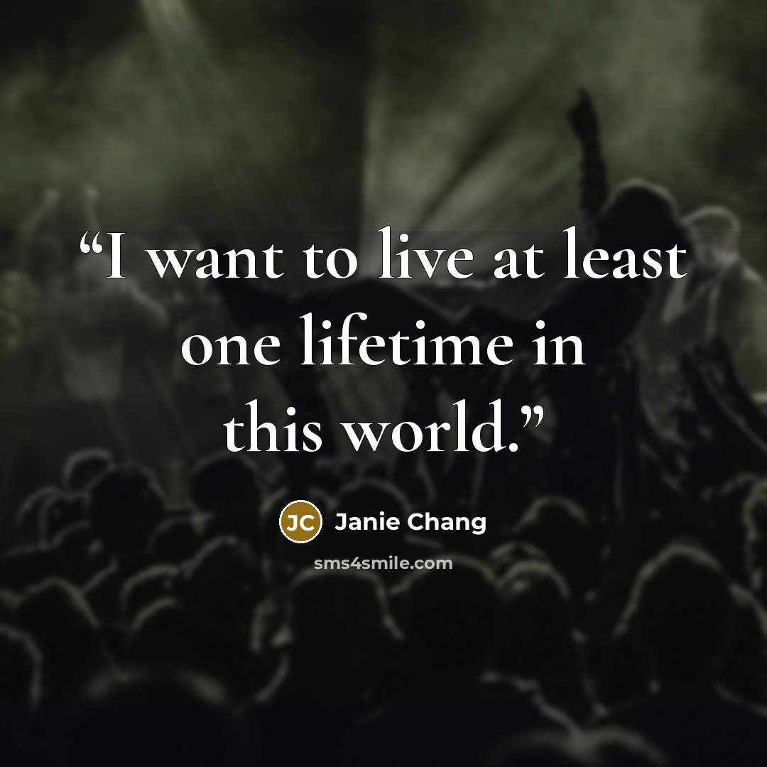 “I want to live at least one lifetime in this world.” quote by Janie Chang