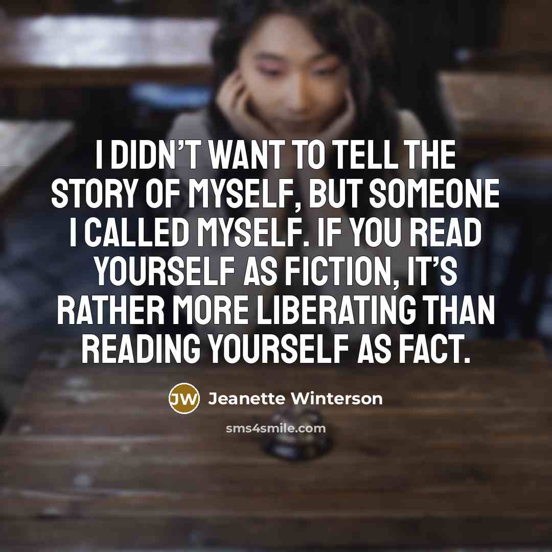 “I didn’t want to tell the story of myself, but…” quote by Jeanette Winterson