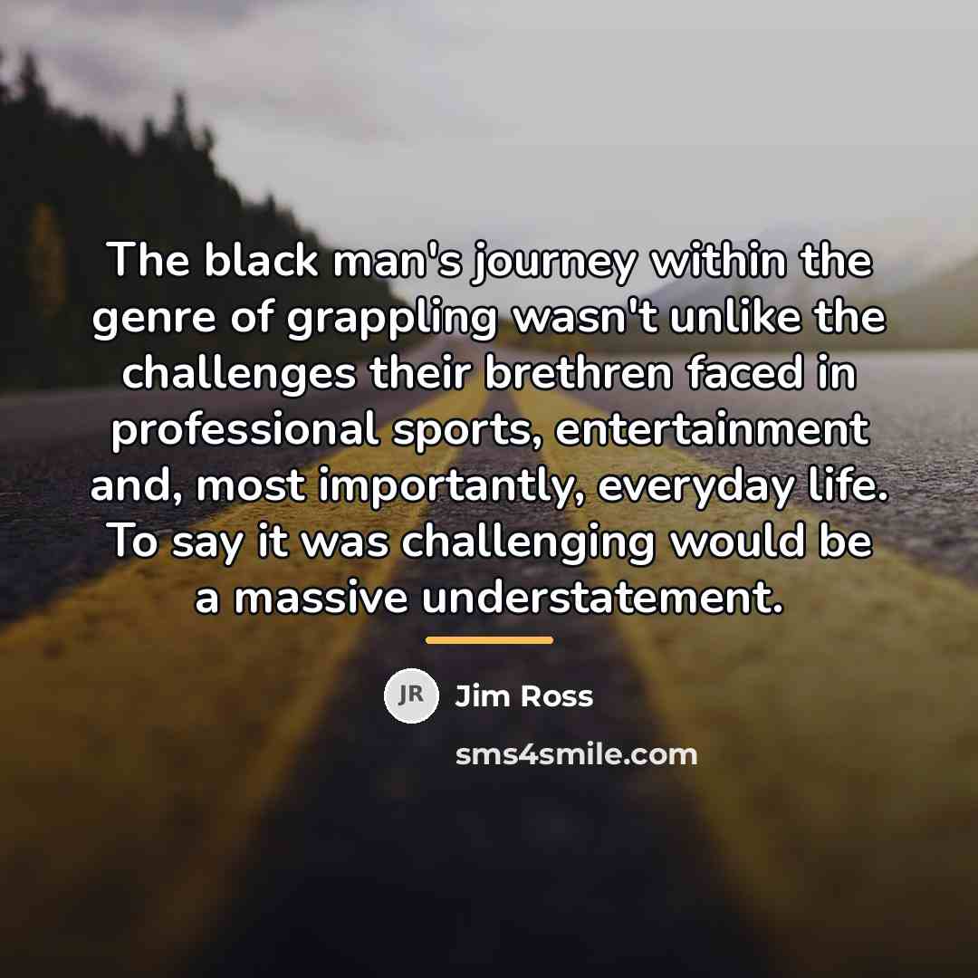“The black man's journey within the genre of grappling wasn't…” quote by Jim Ross