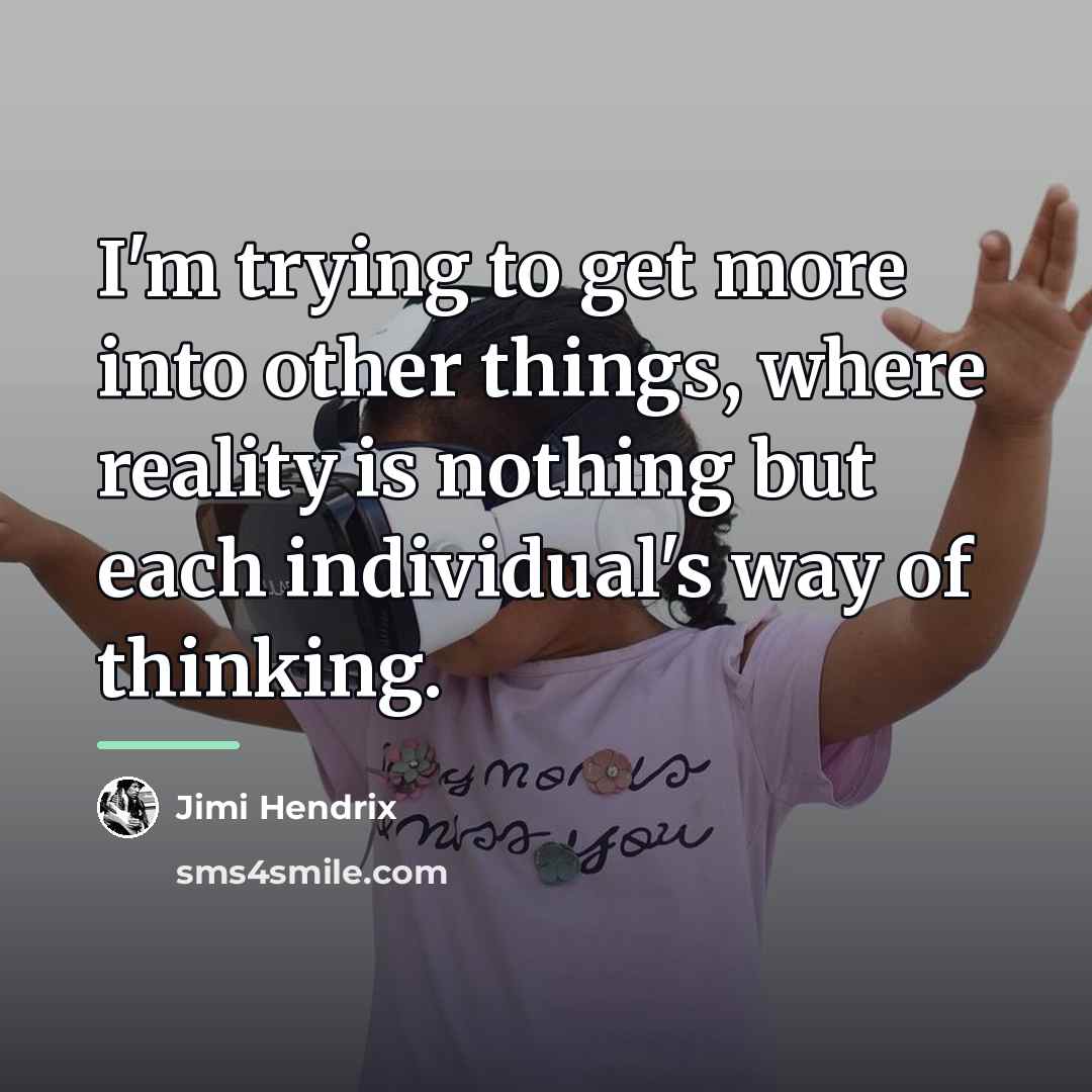 “I'm trying to get more into other things, where reality…” quote by Jimi Hendrix