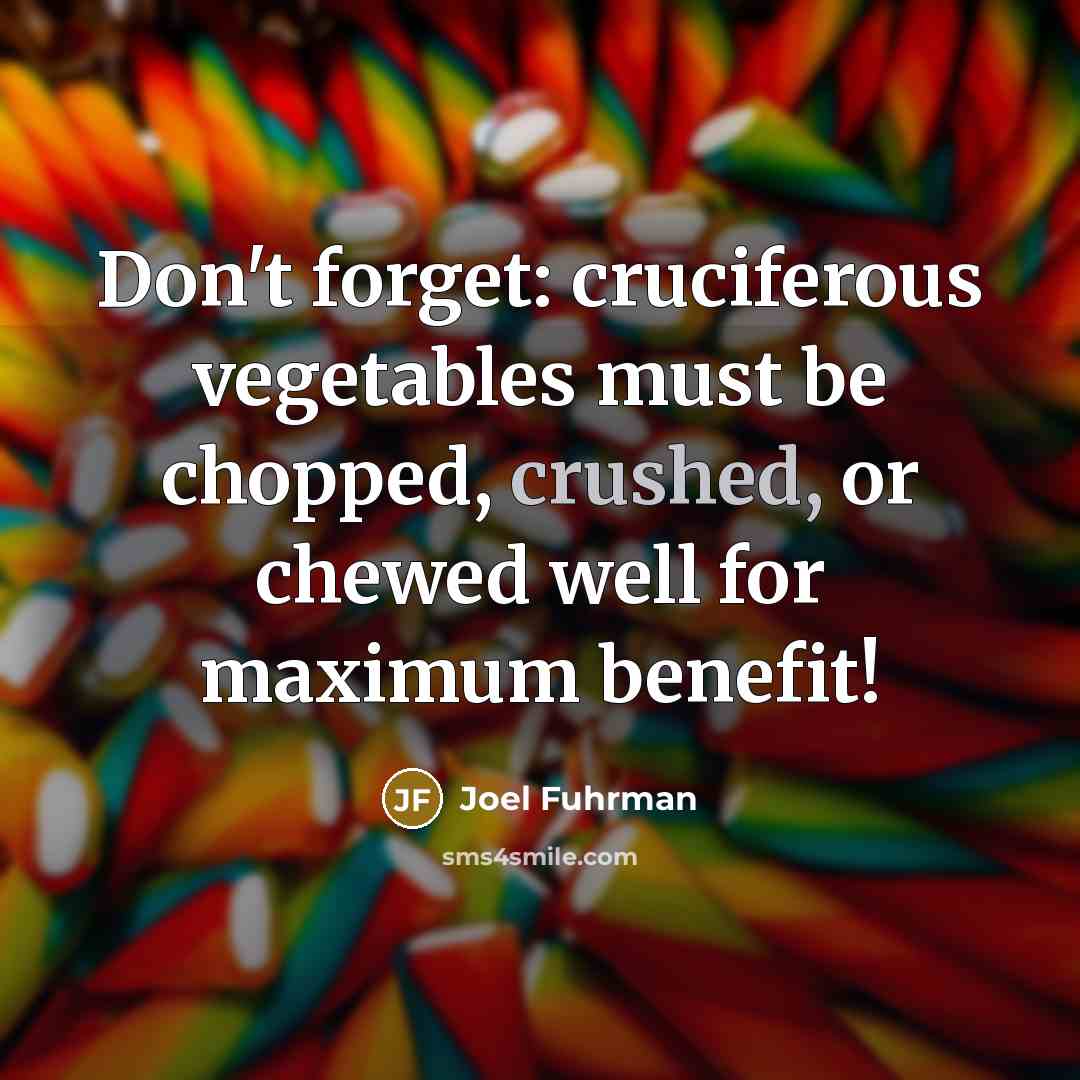“Don't forget: cruciferous vegetables must be chopped, crushed, or chewed well for maximum benefit!” quote by Joel Fuhrman