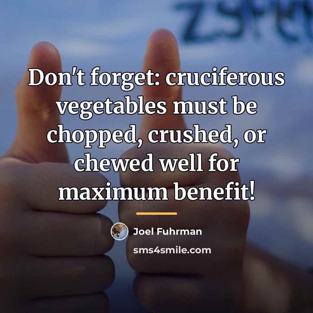 “Don't forget: cruciferous vegetables must be chopped, crushed, or chewed…” quote by Joel Fuhrman