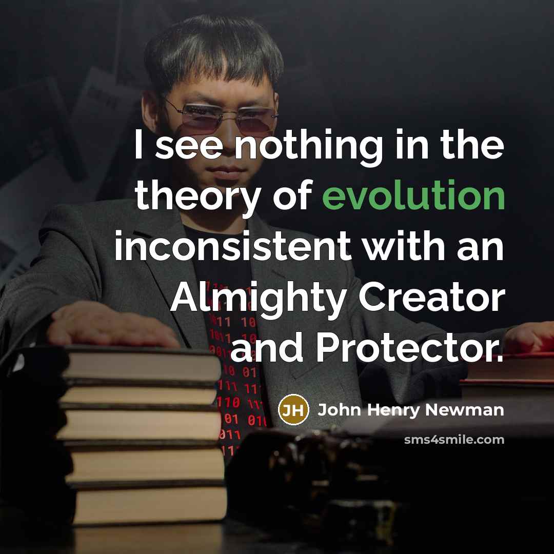 “I see nothing in the theory of evolution inconsistent with…” quote by John Henry Newman