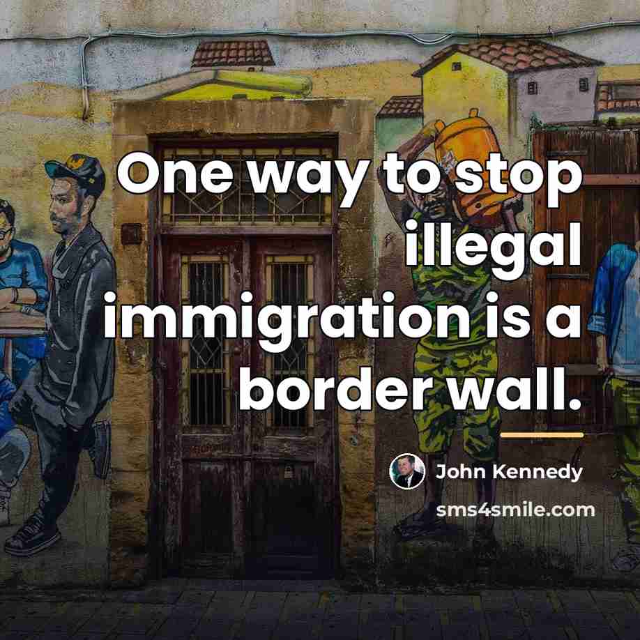 “One way to stop illegal immigration is a border wall.…” quote by John Kennedy