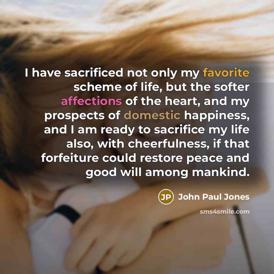 “I have sacrificed not only my favorite scheme of life,…” quote by John Paul Jones