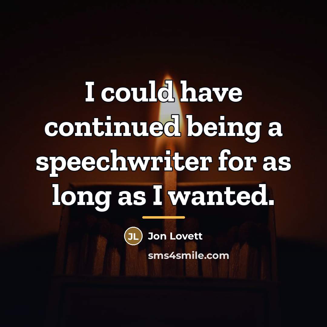 “I could have continued being a speechwriter for as long…” quote by Jon Lovett